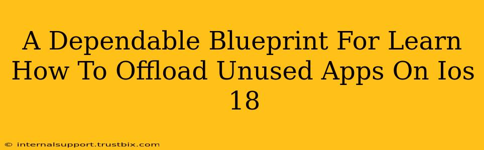 A Dependable Blueprint For Learn How To Offload Unused Apps On Ios 18