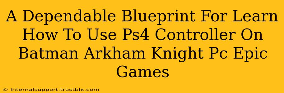 A Dependable Blueprint For Learn How To Use Ps4 Controller On Batman Arkham Knight Pc Epic Games