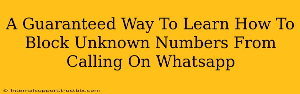 A Guaranteed Way To Learn How To Block Unknown Numbers From Calling On Whatsapp