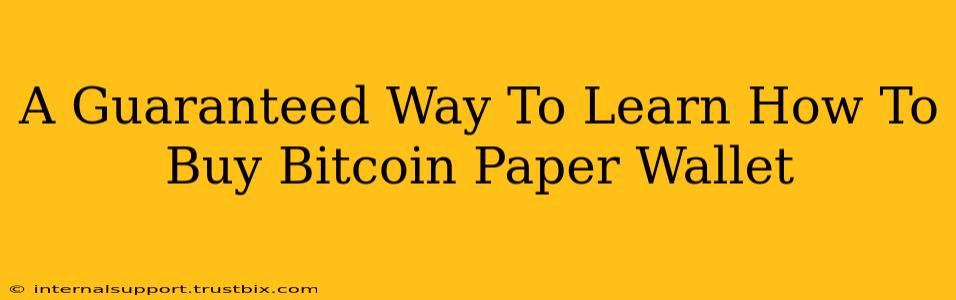 A Guaranteed Way To Learn How To Buy Bitcoin Paper Wallet