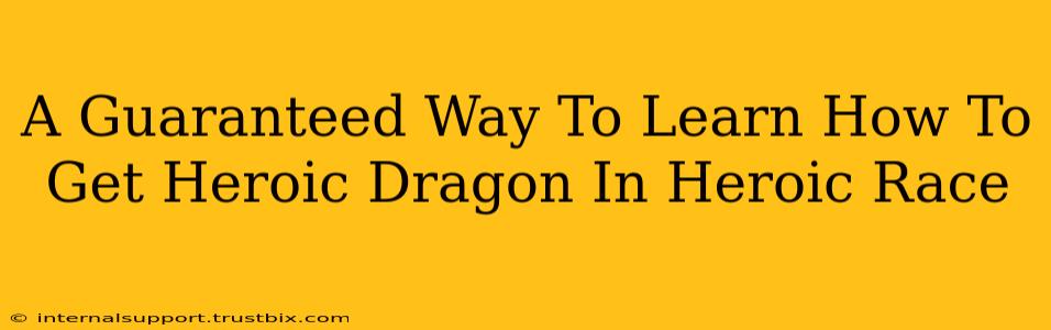 A Guaranteed Way To Learn How To Get Heroic Dragon In Heroic Race