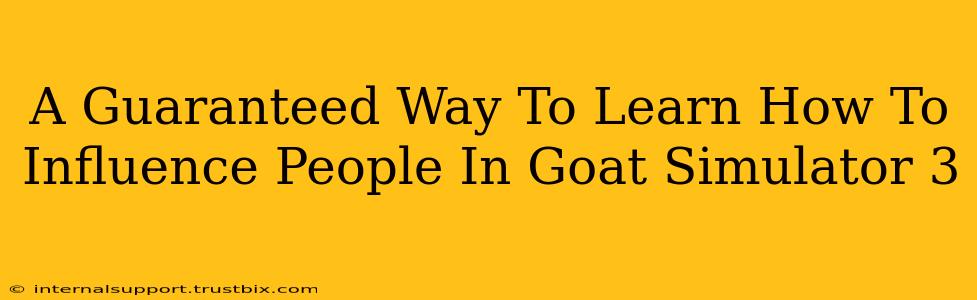 A Guaranteed Way To Learn How To Influence People In Goat Simulator 3