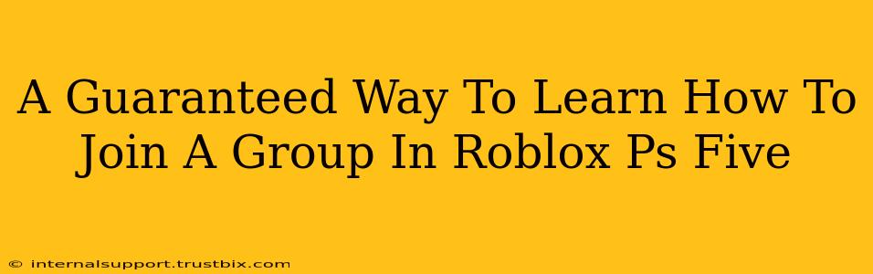 A Guaranteed Way To Learn How To Join A Group In Roblox Ps Five