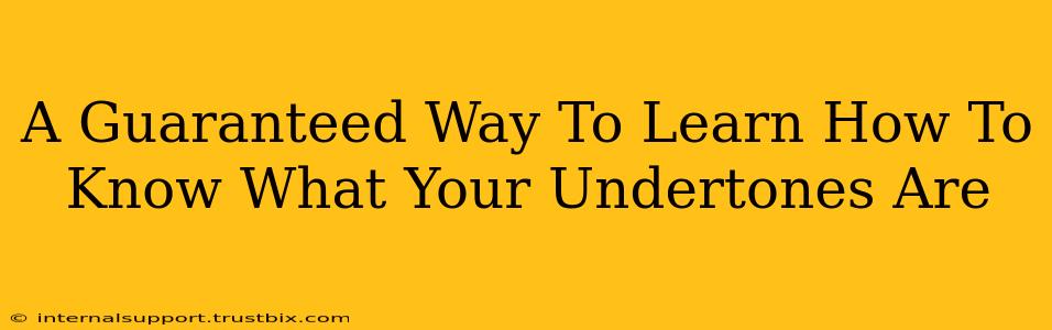 A Guaranteed Way To Learn How To Know What Your Undertones Are