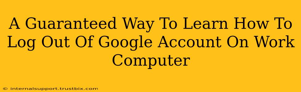 A Guaranteed Way To Learn How To Log Out Of Google Account On Work Computer