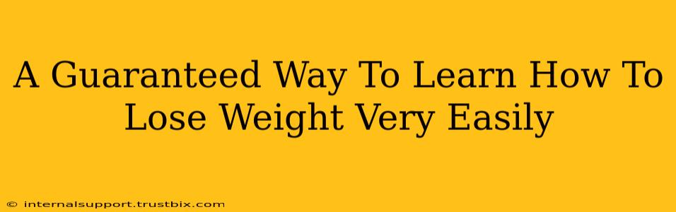 A Guaranteed Way To Learn How To Lose Weight Very Easily