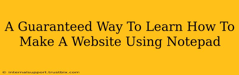 A Guaranteed Way To Learn How To Make A Website Using Notepad