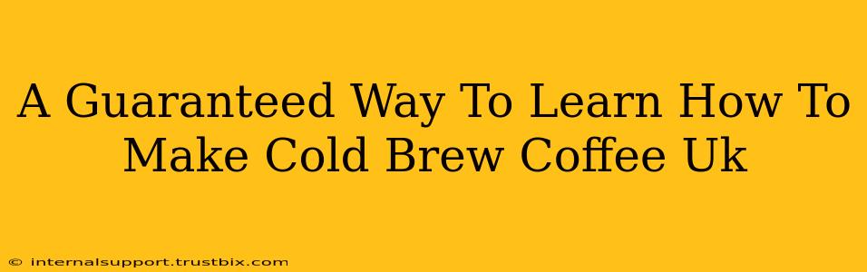 A Guaranteed Way To Learn How To Make Cold Brew Coffee Uk