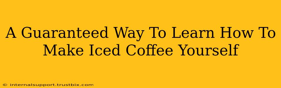 A Guaranteed Way To Learn How To Make Iced Coffee Yourself