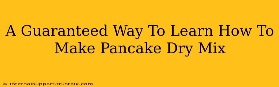 A Guaranteed Way To Learn How To Make Pancake Dry Mix