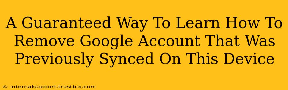 A Guaranteed Way To Learn How To Remove Google Account That Was Previously Synced On This Device