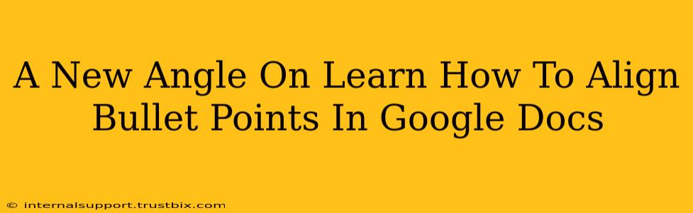 A New Angle On Learn How To Align Bullet Points In Google Docs