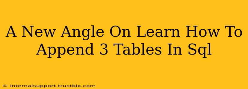 A New Angle On Learn How To Append 3 Tables In Sql