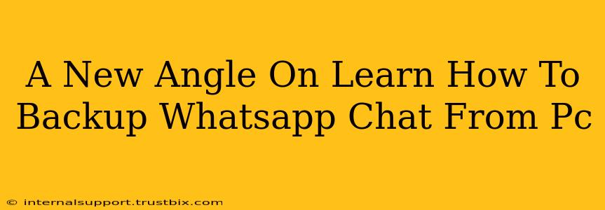 A New Angle On Learn How To Backup Whatsapp Chat From Pc