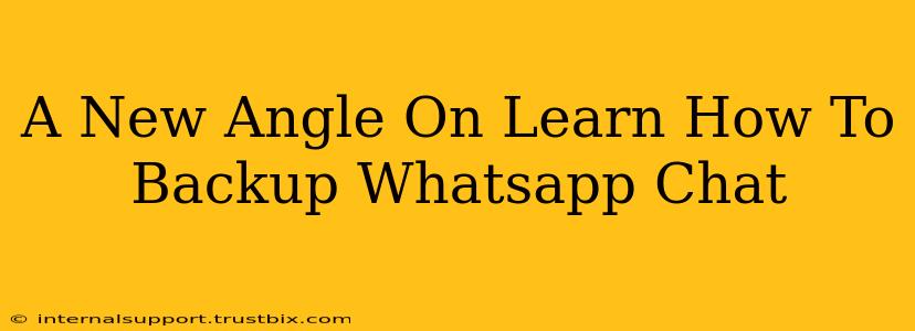 A New Angle On Learn How To Backup Whatsapp Chat