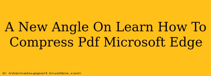 A New Angle On Learn How To Compress Pdf Microsoft Edge