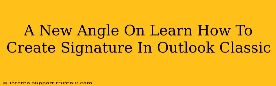 A New Angle On Learn How To Create Signature In Outlook Classic