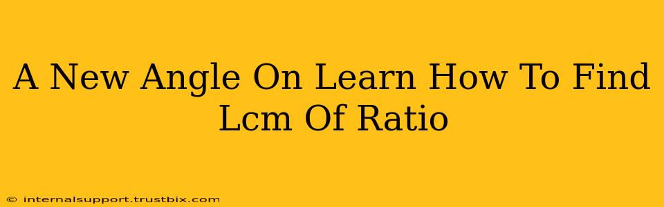 A New Angle On Learn How To Find Lcm Of Ratio