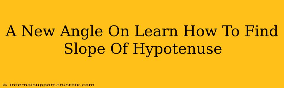 A New Angle On Learn How To Find Slope Of Hypotenuse