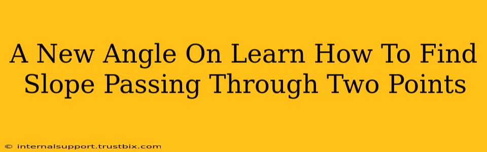 A New Angle On Learn How To Find Slope Passing Through Two Points