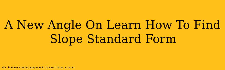 A New Angle On Learn How To Find Slope Standard Form