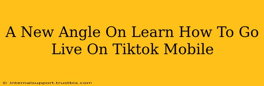 A New Angle On Learn How To Go Live On Tiktok Mobile