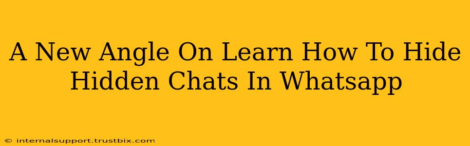 A New Angle On Learn How To Hide Hidden Chats In Whatsapp