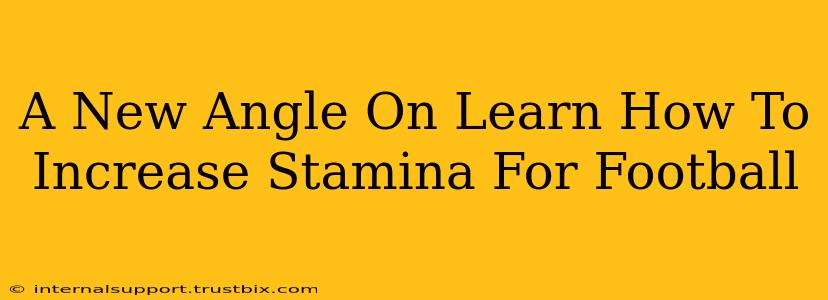 A New Angle On Learn How To Increase Stamina For Football