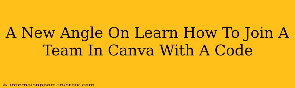 A New Angle On Learn How To Join A Team In Canva With A Code