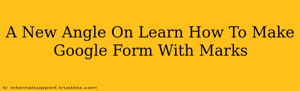 A New Angle On Learn How To Make Google Form With Marks