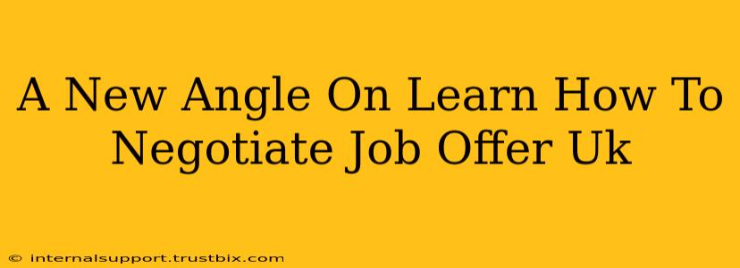 A New Angle On Learn How To Negotiate Job Offer Uk