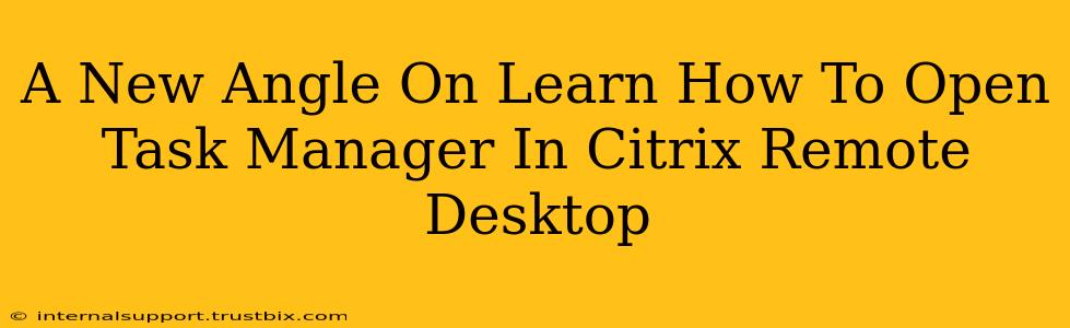 A New Angle On Learn How To Open Task Manager In Citrix Remote Desktop