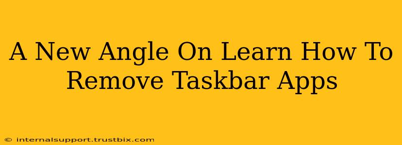 A New Angle On Learn How To Remove Taskbar Apps