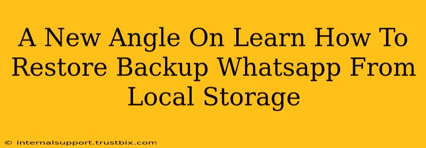 A New Angle On Learn How To Restore Backup Whatsapp From Local Storage