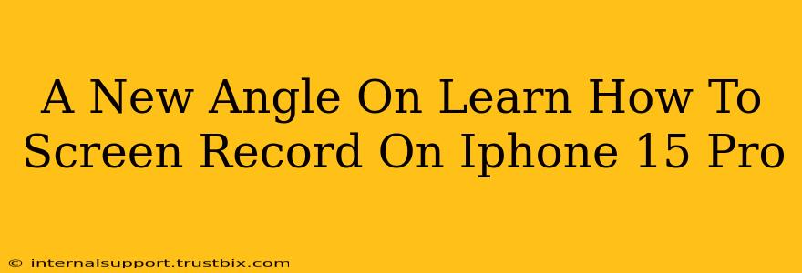 A New Angle On Learn How To Screen Record On Iphone 15 Pro