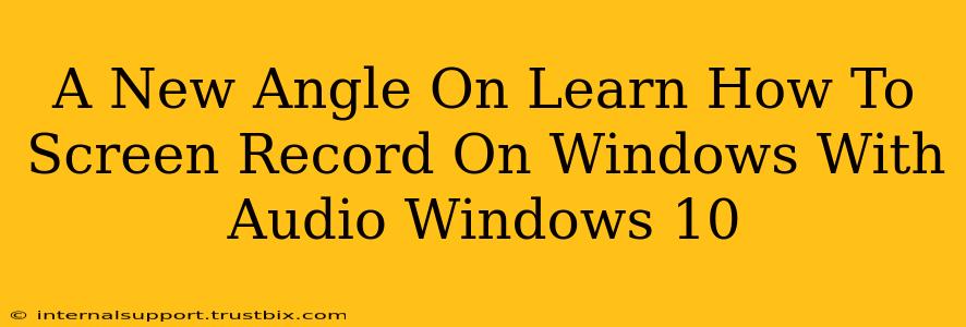 A New Angle On Learn How To Screen Record On Windows With Audio Windows 10