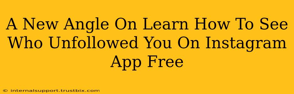 A New Angle On Learn How To See Who Unfollowed You On Instagram App Free