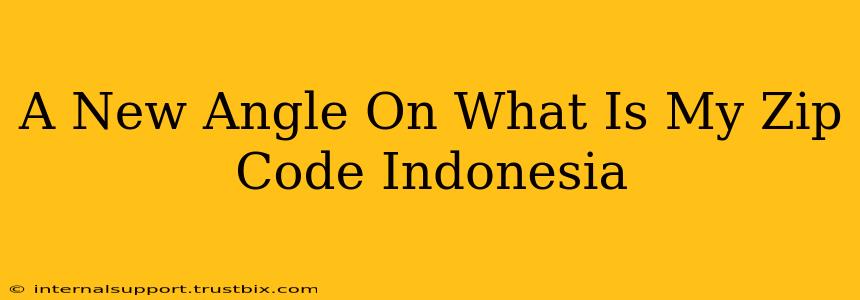 A New Angle On What Is My Zip Code Indonesia