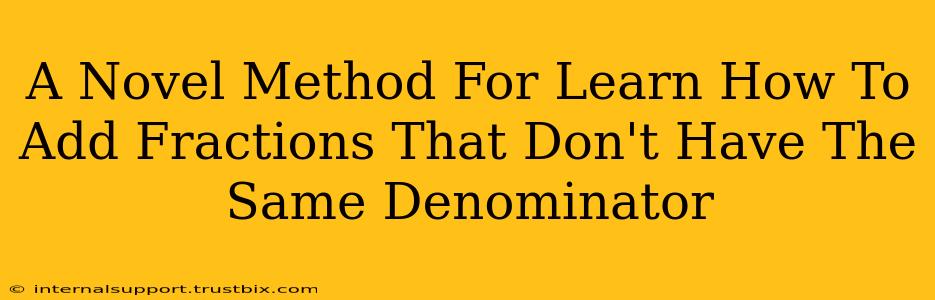 A Novel Method For Learn How To Add Fractions That Don't Have The Same Denominator