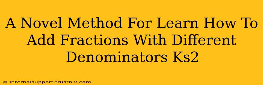 A Novel Method For Learn How To Add Fractions With Different Denominators Ks2