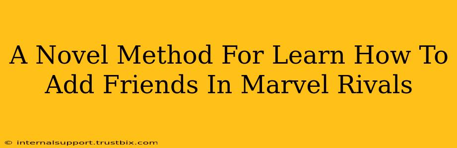 A Novel Method For Learn How To Add Friends In Marvel Rivals