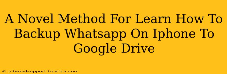 A Novel Method For Learn How To Backup Whatsapp On Iphone To Google Drive