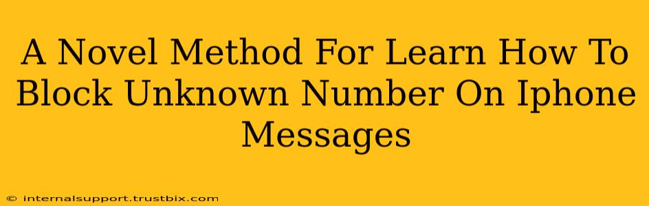 A Novel Method For Learn How To Block Unknown Number On Iphone Messages