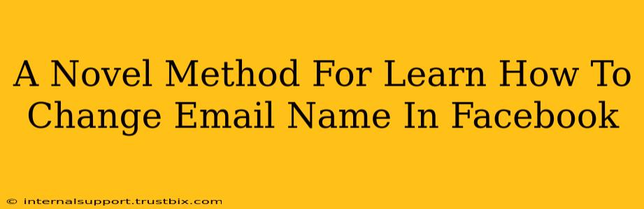 A Novel Method For Learn How To Change Email Name In Facebook