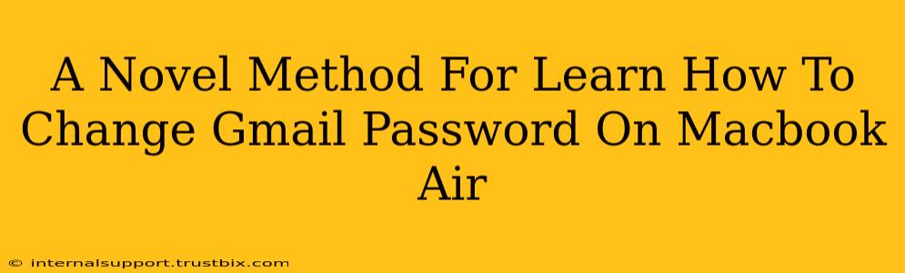 A Novel Method For Learn How To Change Gmail Password On Macbook Air