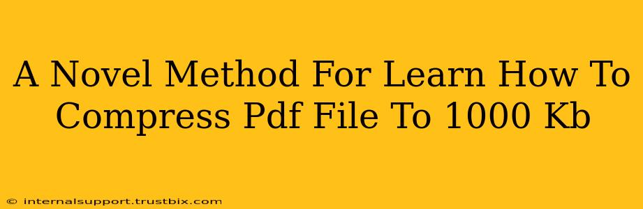 A Novel Method For Learn How To Compress Pdf File To 1000 Kb