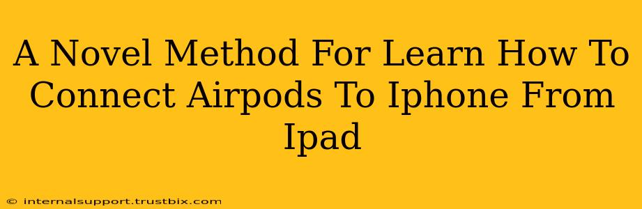 A Novel Method For Learn How To Connect Airpods To Iphone From Ipad