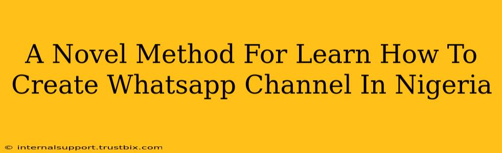 A Novel Method For Learn How To Create Whatsapp Channel In Nigeria