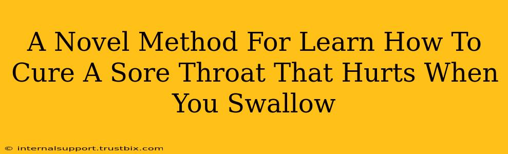 A Novel Method For Learn How To Cure A Sore Throat That Hurts When You Swallow