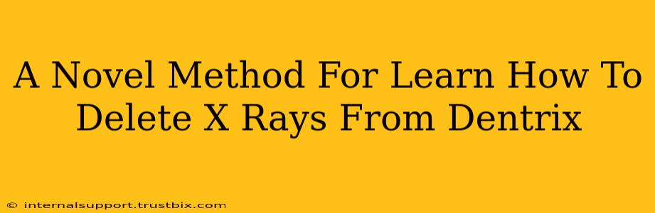 A Novel Method For Learn How To Delete X Rays From Dentrix